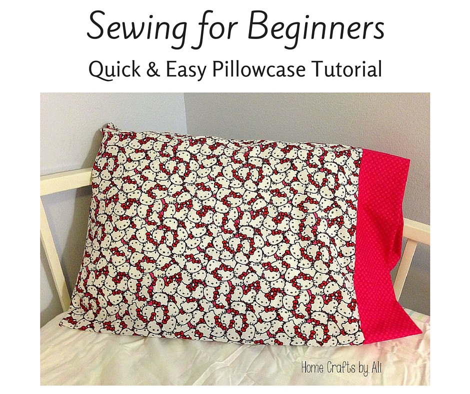 Sewing For Beginners - Quick & Easy Pillowcase Tutorial - Home Crafts by Ali